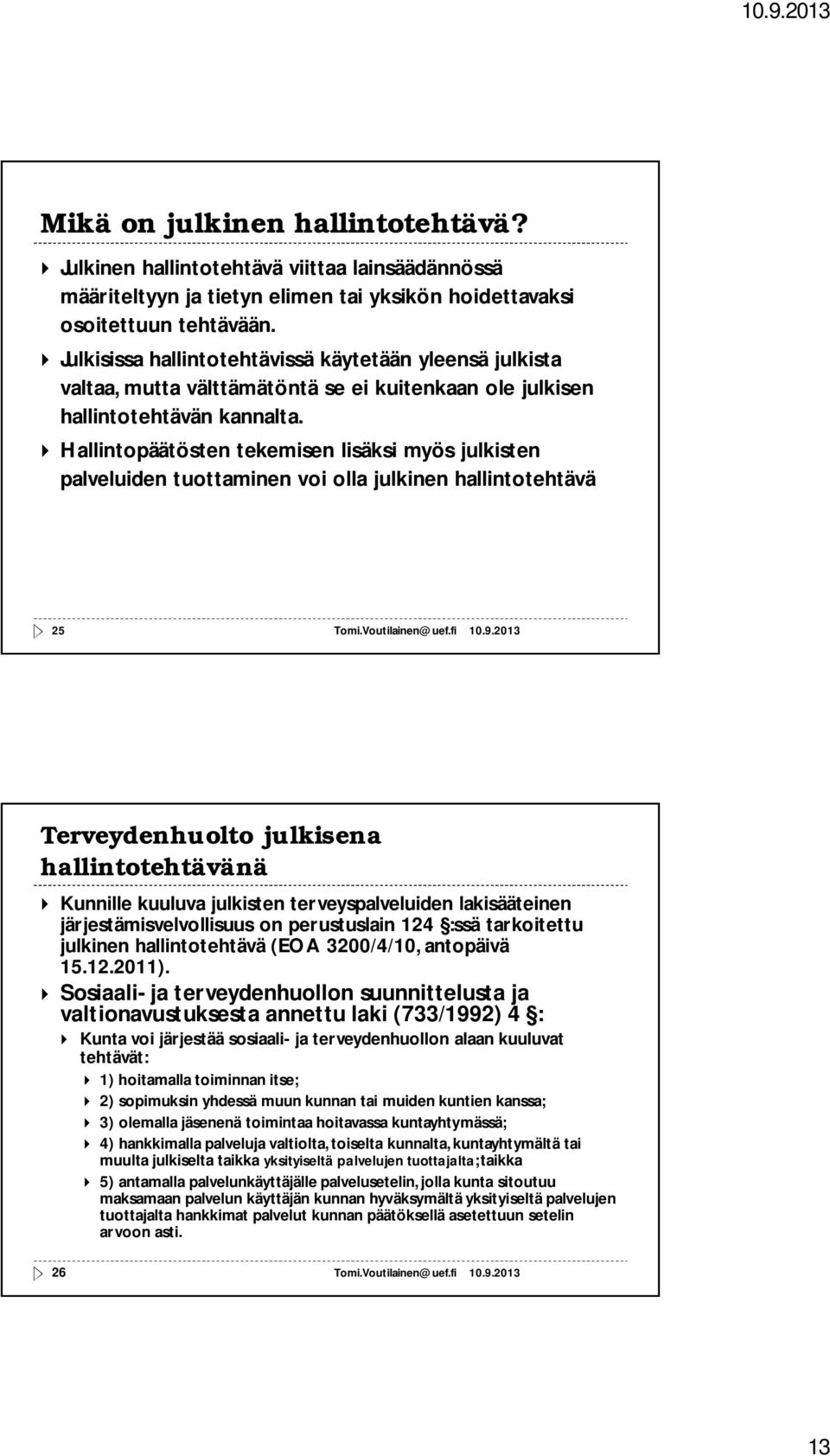 Hallintopäätösten tekemisen lisäksi myös julkisten palveluiden tuottaminen voi olla julkinen hallintotehtävä 25 Terveydenhuolto julkisena hallintotehtävänä Kunnille kuuluva julkisten