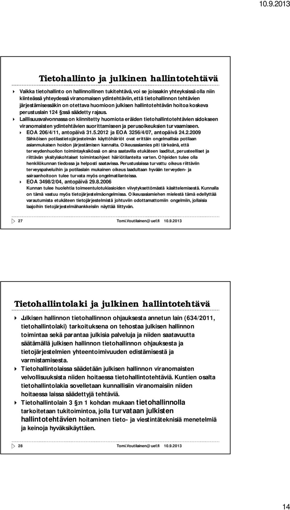 Laillisuusvalvonnassa on kiinnitetty huomiota eräiden tietohallintotehtävien sidokseen viranomaisten ydintehtävien suorittamiseen ja perusoikeuksien turvaamiseen. EOA 206/4/11, antopäivä 31.5.