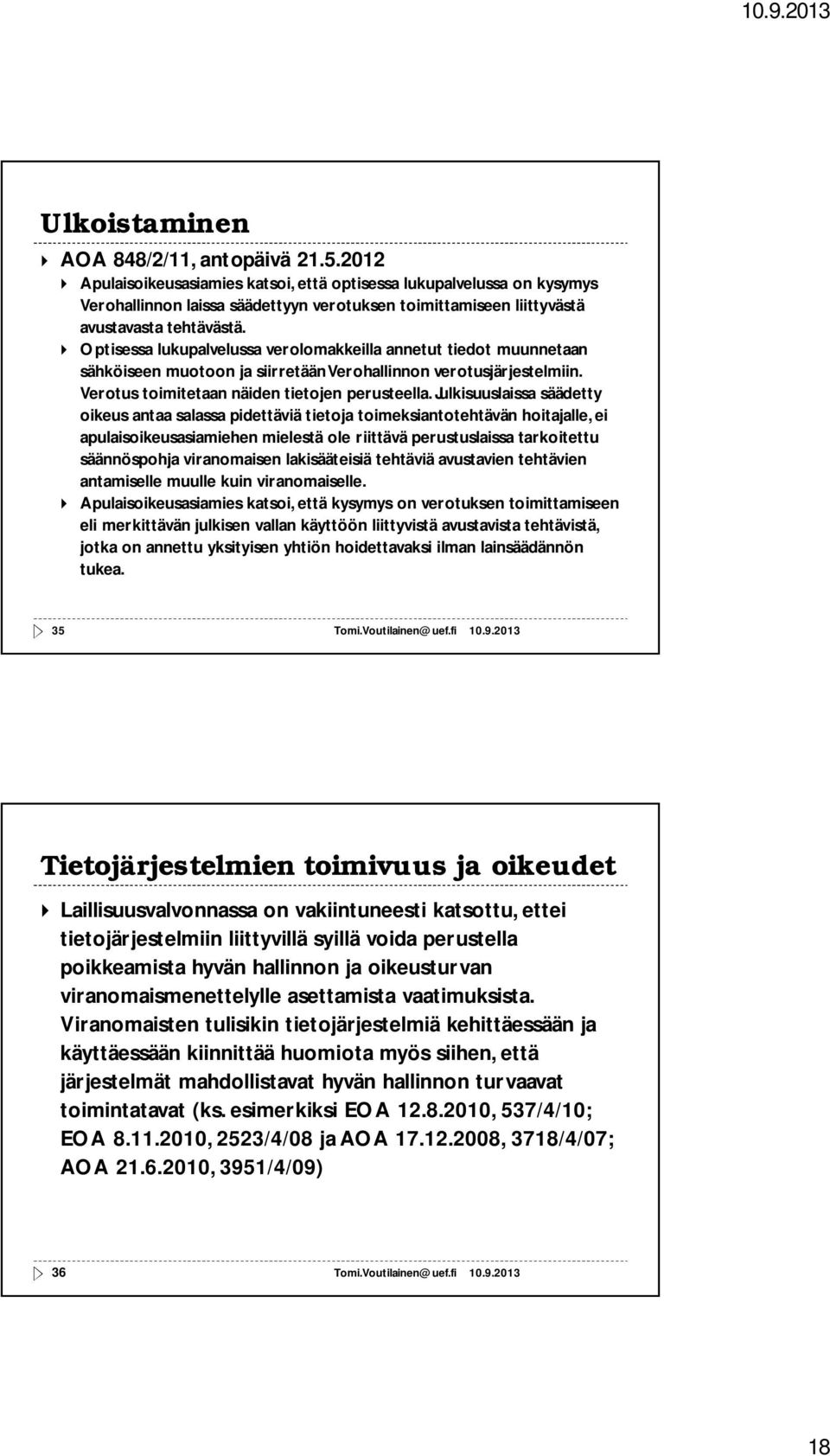 Optisessa lukupalvelussa verolomakkeilla annetut tiedot muunnetaan sähköiseen muotoon ja siirretään Verohallinnon verotusjärjestelmiin. Verotus toimitetaan näiden tietojen perusteella.