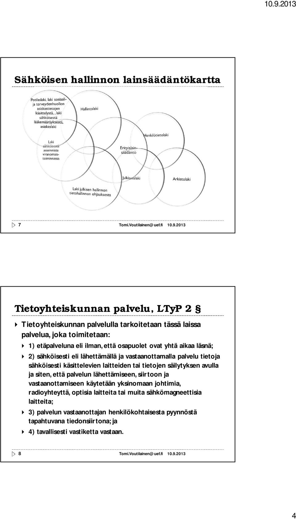 laitteiden tai tietojen säilytyksen avulla ja siten, että palvelun lähettämiseen, siirtoon ja vastaanottamiseen käytetään yksinomaan johtimia, radioyhteyttä,