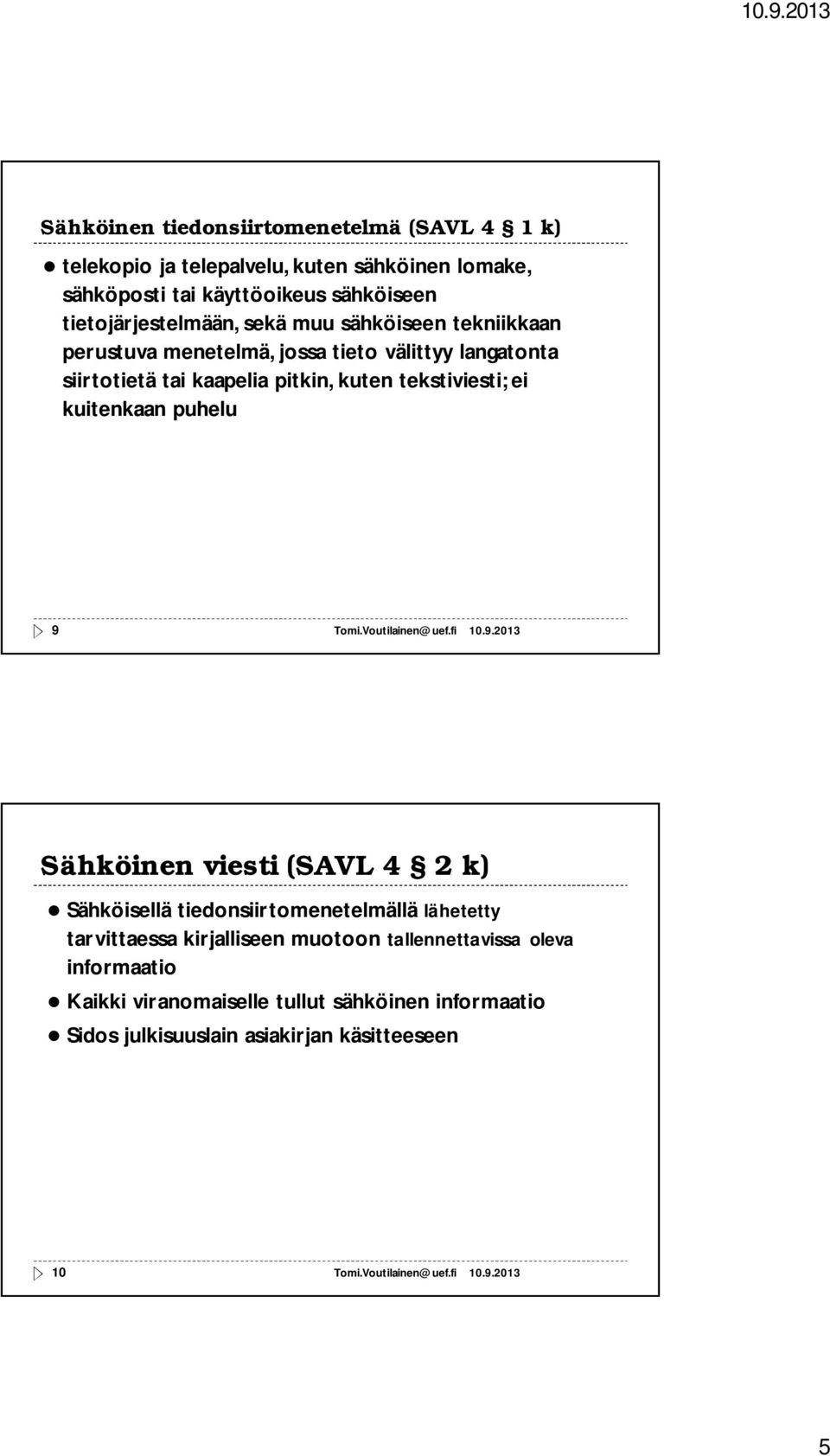 kuten tekstiviesti; ei kuitenkaan puhelu 9 Sähköinen viesti (SAVL 4 2 k) Sähköisellä tiedonsiirtomenetelmällä lähetetty tarvittaessa