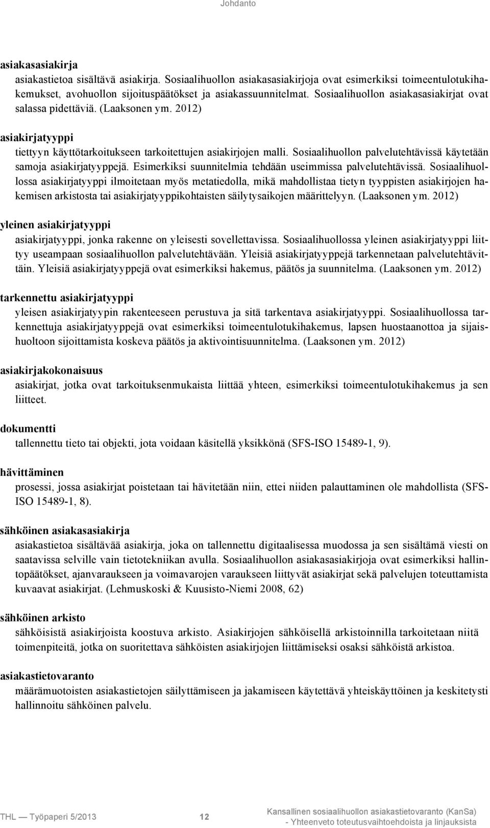 Sosiaalihuollon palvelutehtävissä käytetään samoja asiakirjatyyppejä. Esimerkiksi suunnitelmia tehdään useimmissa palvelutehtävissä.