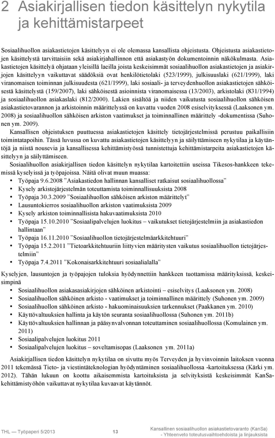 Asiakastietojen käsittelyä ohjataan yleisillä laeilla joista keskeisimmät sosiaalihuollon asiakastietojen ja asiakirjojen käsittelyyn vaikuttavat säädöksiä ovat henkilötietolaki (523/1999),