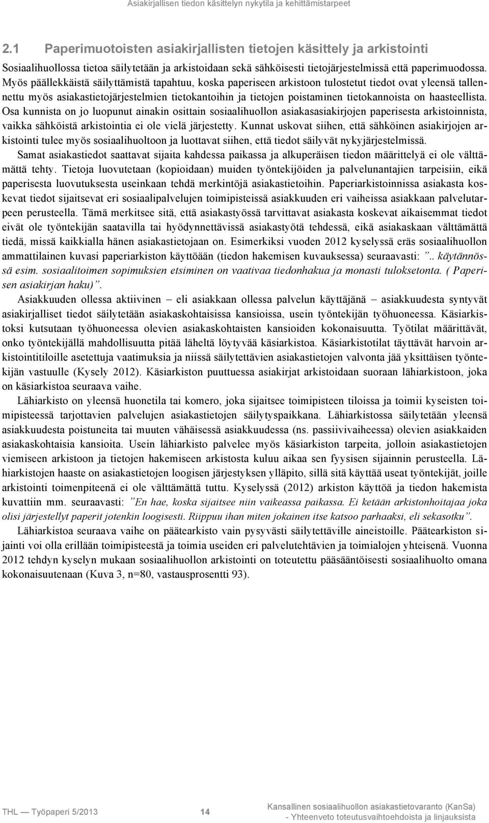 Myös päällekkäistä säilyttämistä tapahtuu, koska paperiseen arkistoon tulostetut tiedot ovat yleensä tallennettu myös asiakastietojärjestelmien tietokantoihin ja tietojen poistaminen tietokannoista