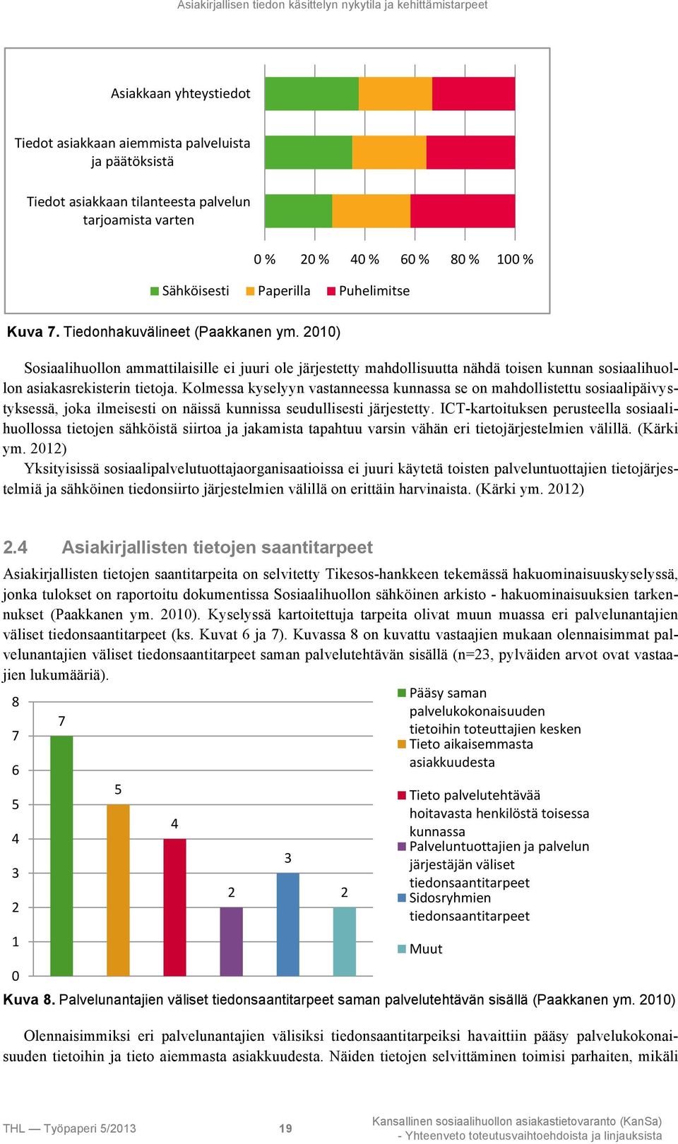 2010) Sosiaalihuollon ammattilaisille ei juuri ole järjestetty mahdollisuutta nähdä toisen kunnan sosiaalihuollon asiakasrekisterin tietoja.