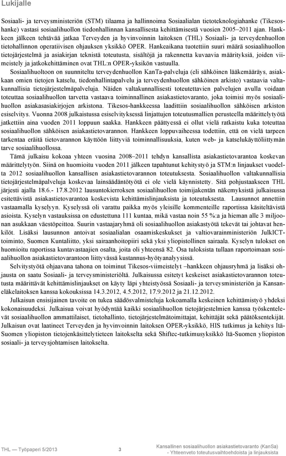 Hankeaikana tuotettiin suuri määrä sosiaalihuollon tietojärjestelmä ja asiakirjan teknistä toteutusta, sisältöjä ja rakennetta kuvaavia määrityksiä, joiden viimeistely ja jatkokehittäminen ovat THL:n