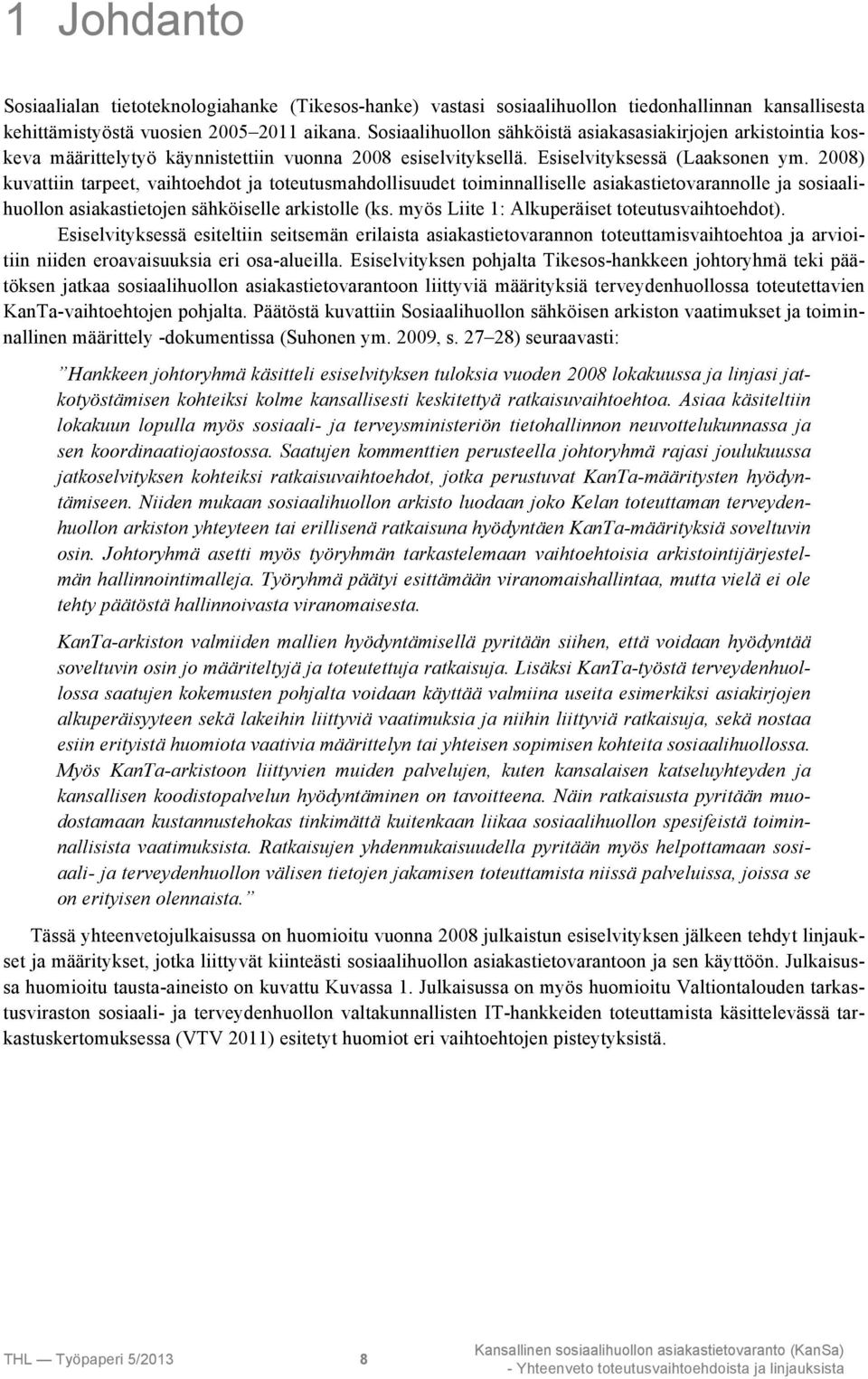 2008) kuvattiin tarpeet, vaihtoehdot ja toteutusmahdollisuudet toiminnalliselle asiakastietovarannolle ja sosiaalihuollon asiakastietojen sähköiselle arkistolle (ks.