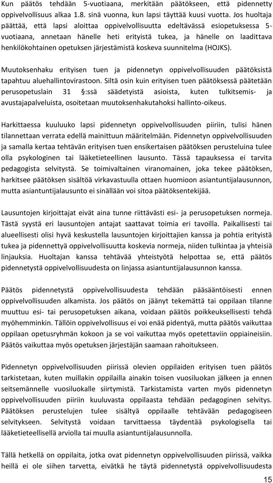 järjestämistä koskeva suunnitelma (HOJKS). Muutoksenhaku erityisen tuen ja pidennetyn oppivelvollisuuden päätöksistä tapahtuu aluehallintovirastoon.