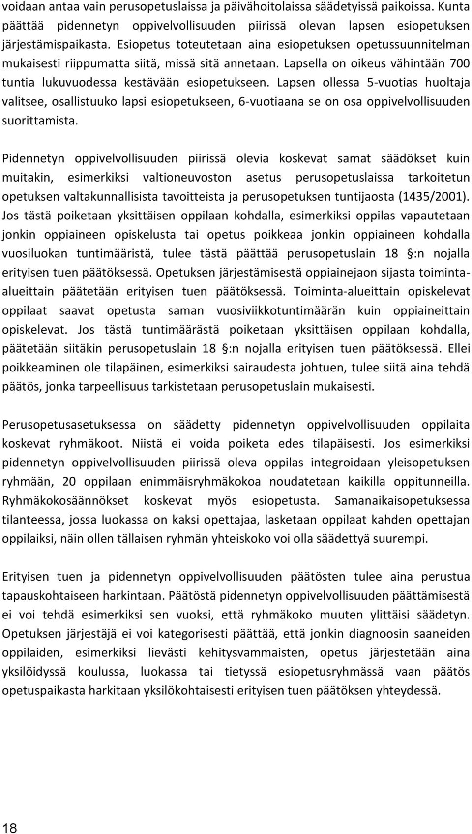 Lapsen ollessa 5-vuotias huoltaja valitsee, osallistuuko lapsi esiopetukseen, 6-vuotiaana se on osa oppivelvollisuuden suorittamista.