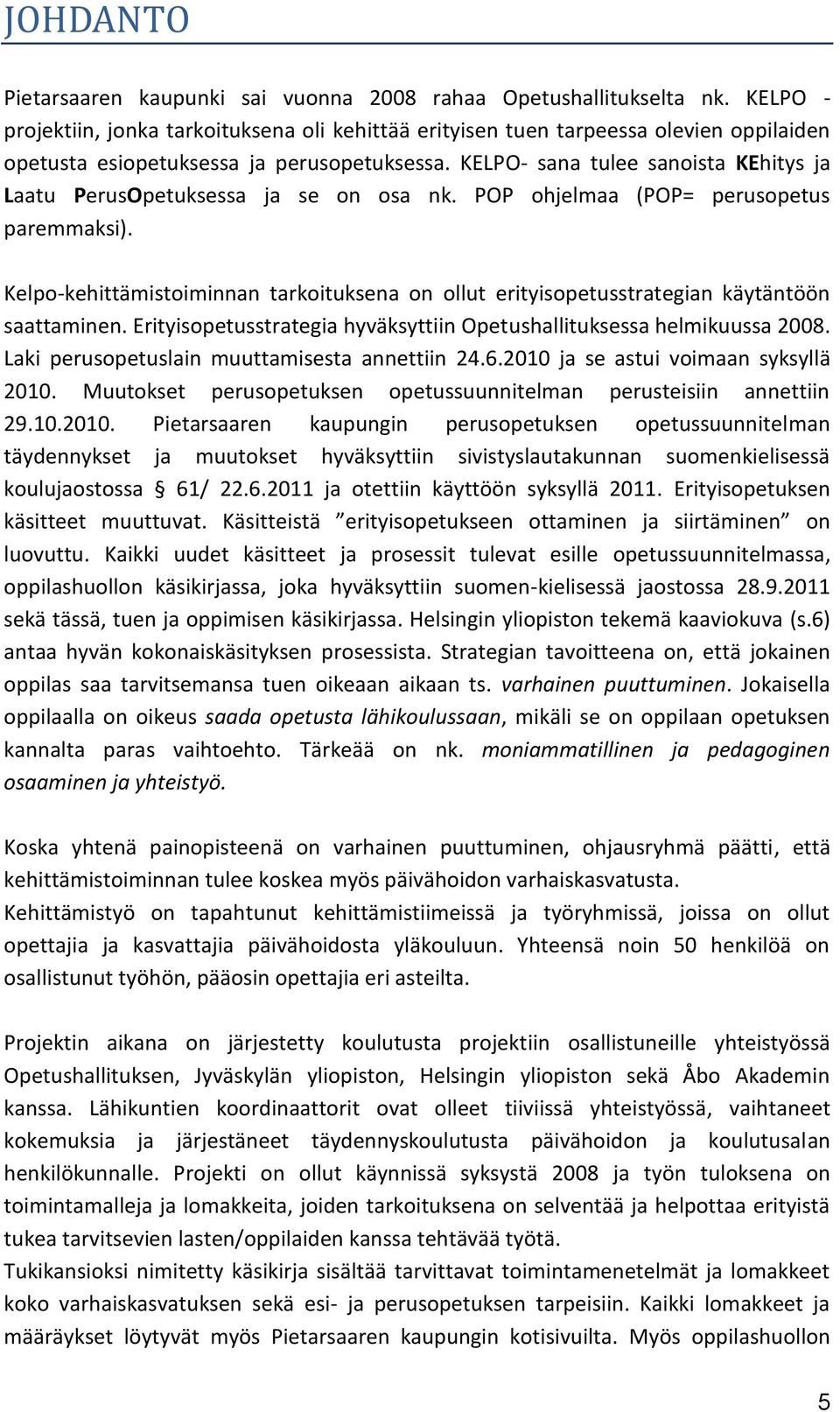 KELPO- sana tulee sanoista KEhitys ja Laatu PerusOpetuksessa ja se on osa nk. POP ohjelmaa (POP= perusopetus paremmaksi).