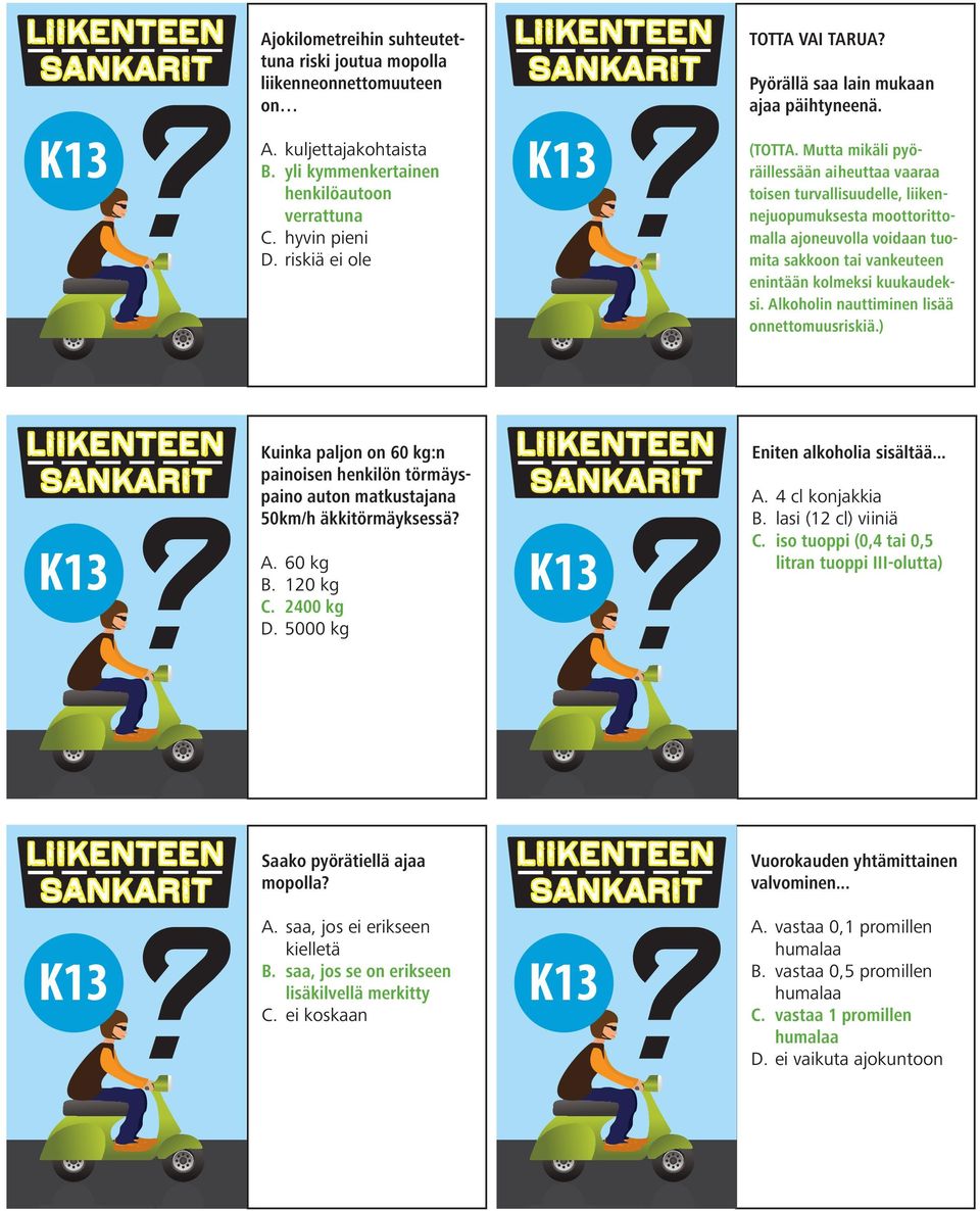 Mutta mikäli pyöräillessään aiheuttaa vaaraa toisen turvallisuudelle, liikennejuopumuksesta moottorittomalla ajoneuvolla voidaan tuomita sakkoon tai vankeuteen enintään kolmeksi kuukaudeksi.