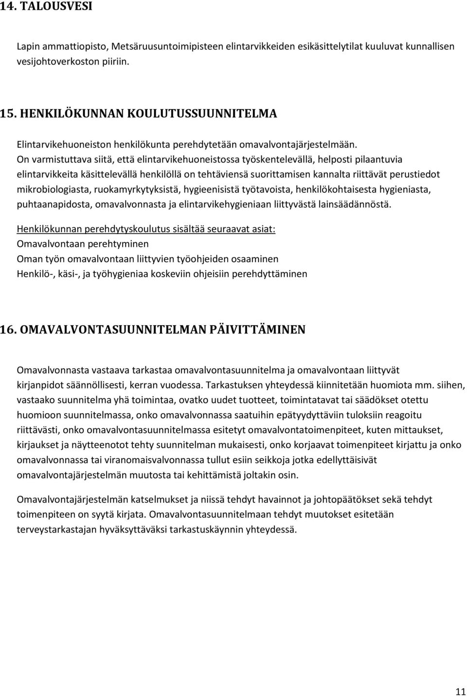 On varmistuttava siitä, että elintarvikehuoneistossa työskentelevällä, helposti pilaantuvia elintarvikkeita käsittelevällä henkilöllä on tehtäviensä suorittamisen kannalta riittävät perustiedot