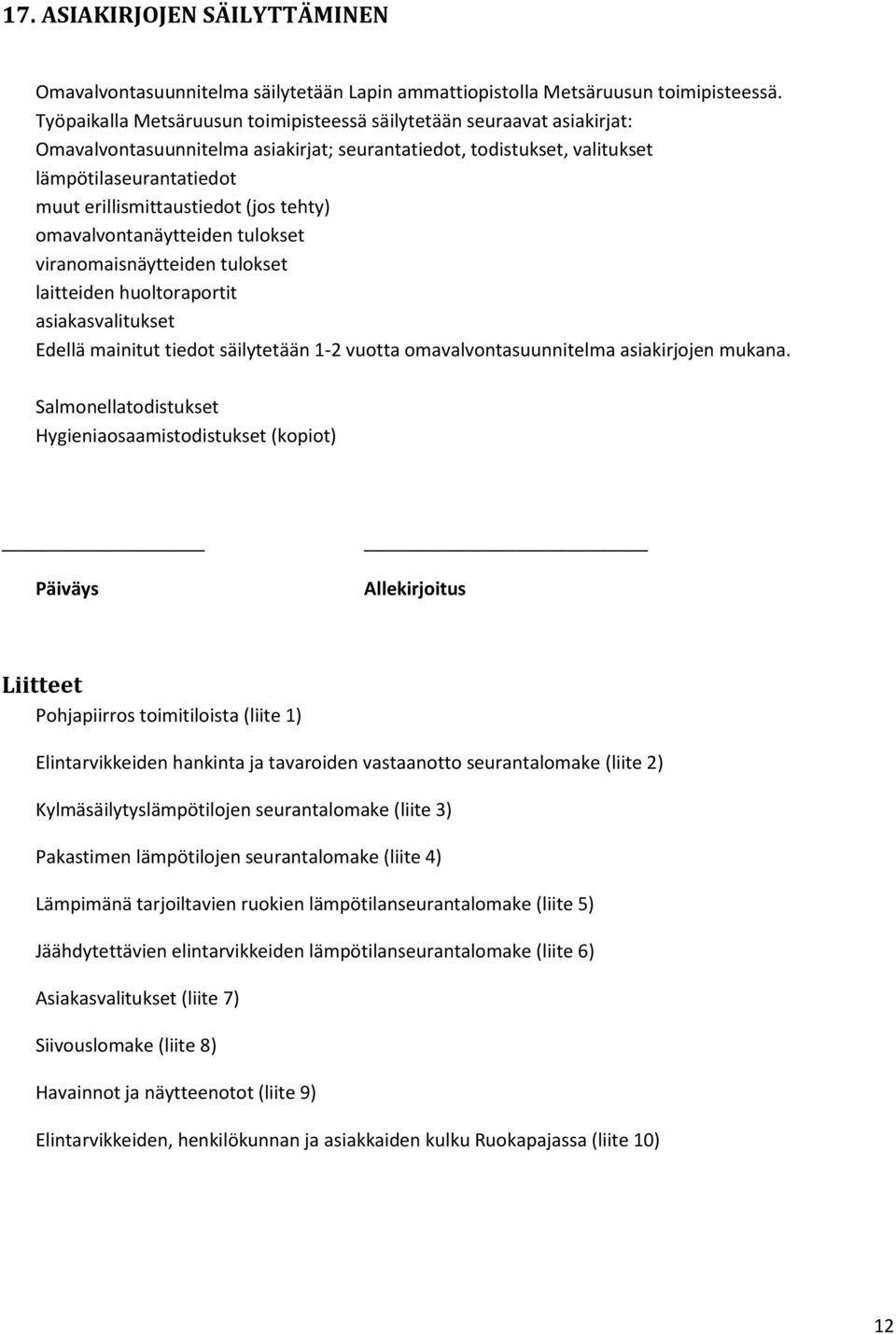 (jos tehty) omavalvontanäytteiden tulokset viranomaisnäytteiden tulokset laitteiden huoltoraportit asiakasvalitukset Edellä mainitut tiedot säilytetään 1-2 vuotta omavalvontasuunnitelma asiakirjojen