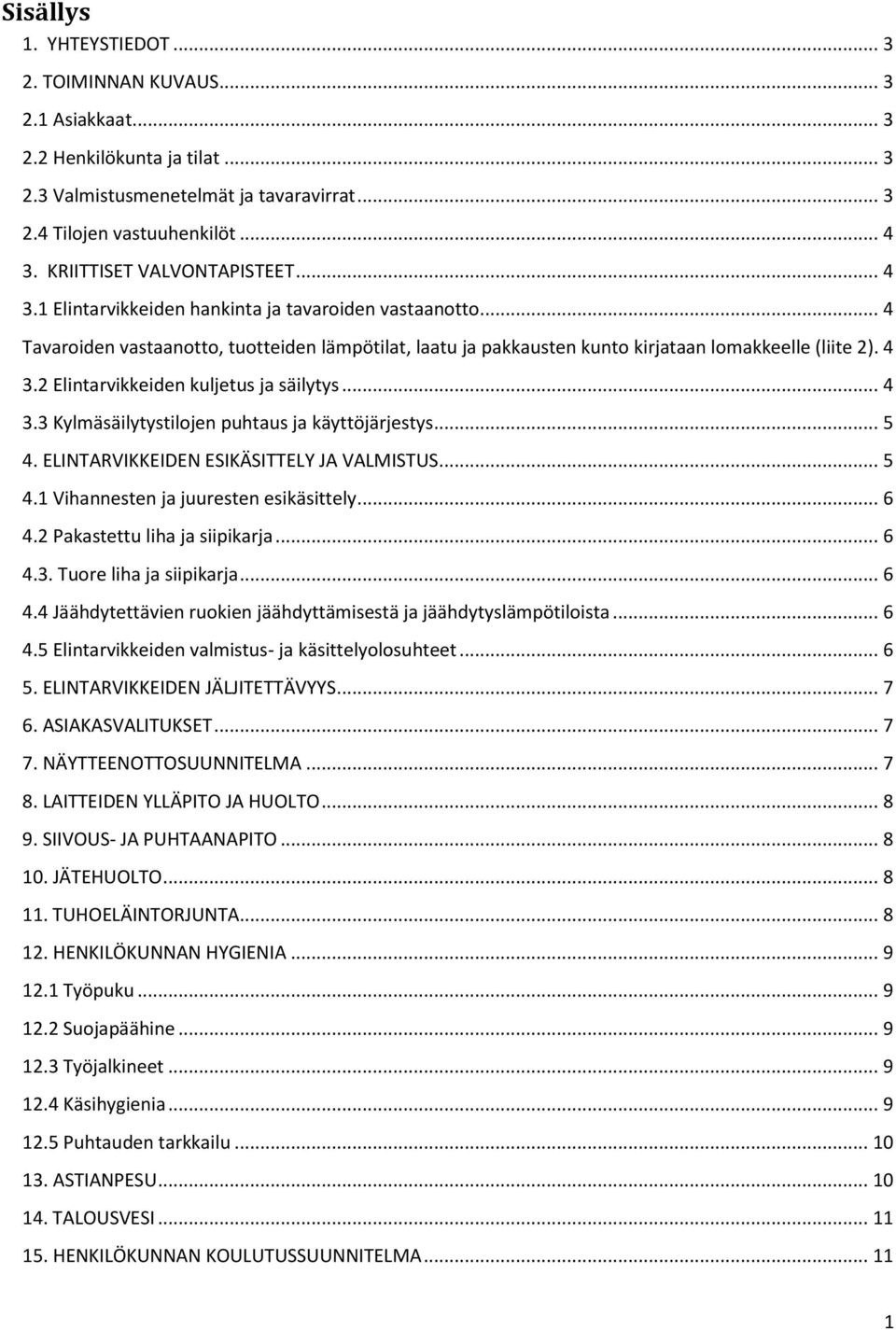 4 3.2 Elintarvikkeiden kuljetus ja säilytys... 4 3.3 Kylmäsäilytystilojen puhtaus ja käyttöjärjestys... 5 4. ELINTARVIKKEIDEN ESIKÄSITTELY JA VALMISTUS... 5 4.1 Vihannesten ja juuresten esikäsittely.