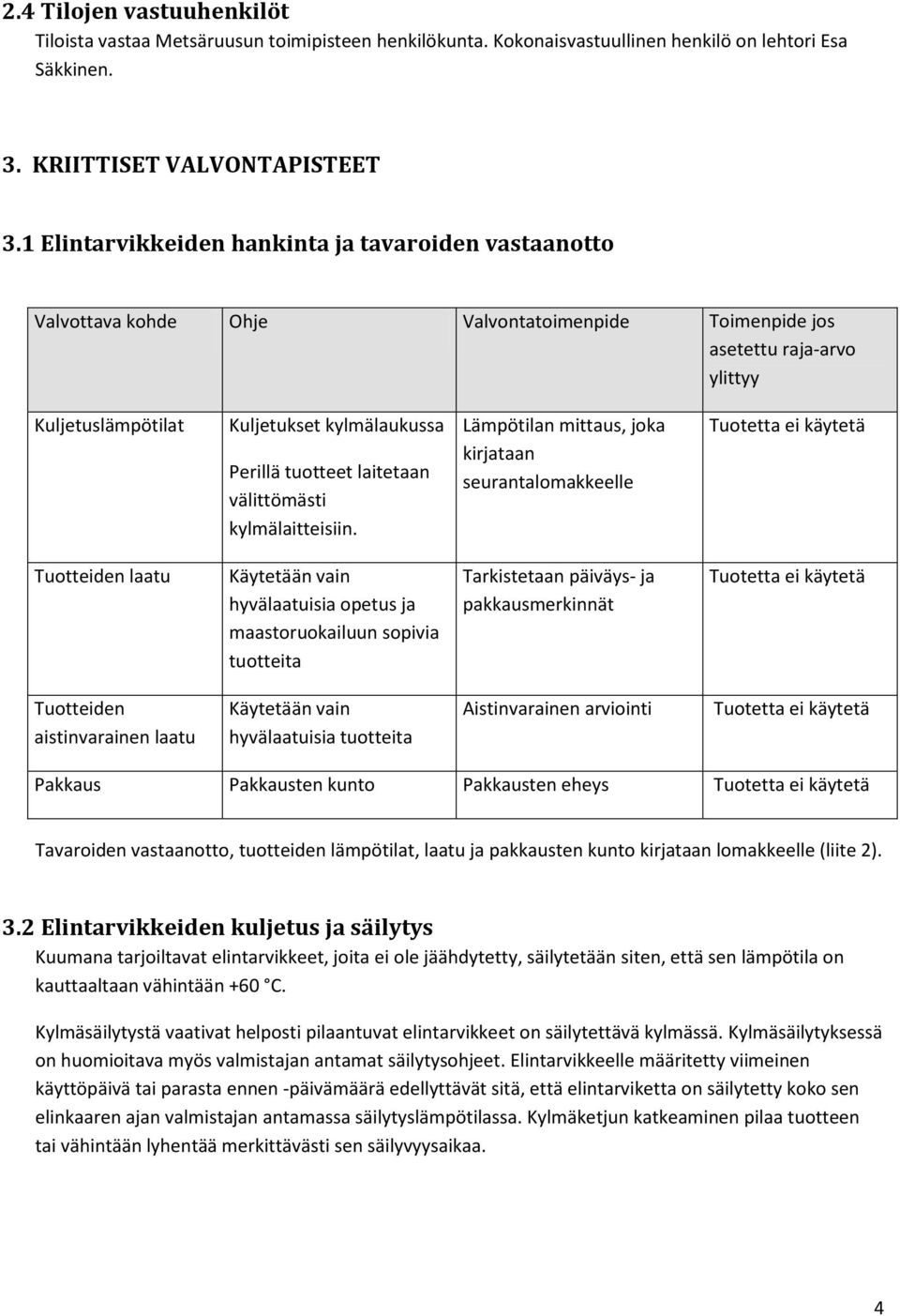 laitetaan välittömästi kylmälaitteisiin.