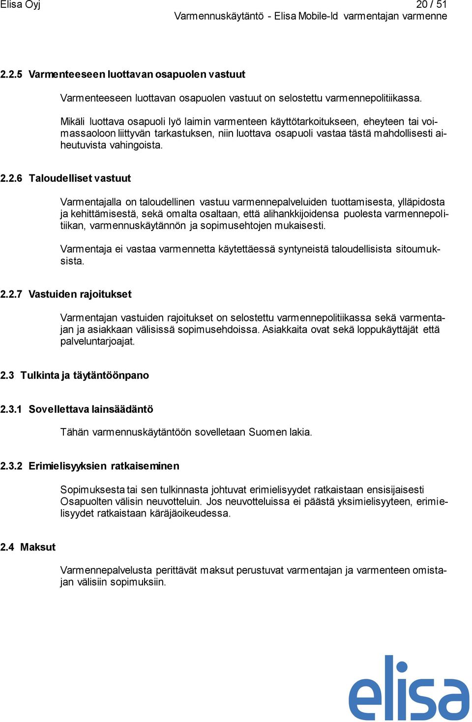 2.6 Taloudelliset vastuut Varmentajalla on taloudellinen vastuu varmennepalveluiden tuottamisesta, ylläpidosta ja kehittämisestä, sekä omalta osaltaan, että alihankkijoidensa puolesta