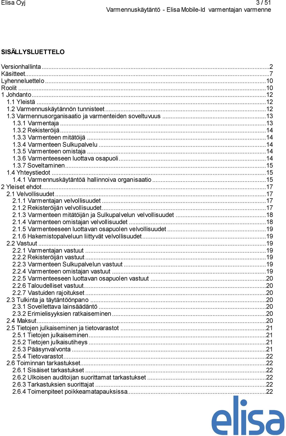 ..15 1.4 Yhteystiedot...15 1.4.1 Varmennuskäytäntöä hallinnoiva organisaatio...15 2 Yleiset ehdot...17 2.1 Velvollisuudet...17 2.1.1 Varmentajan velvollisuudet...17 2.1.2 Rekisteröijän velvollisuudet.