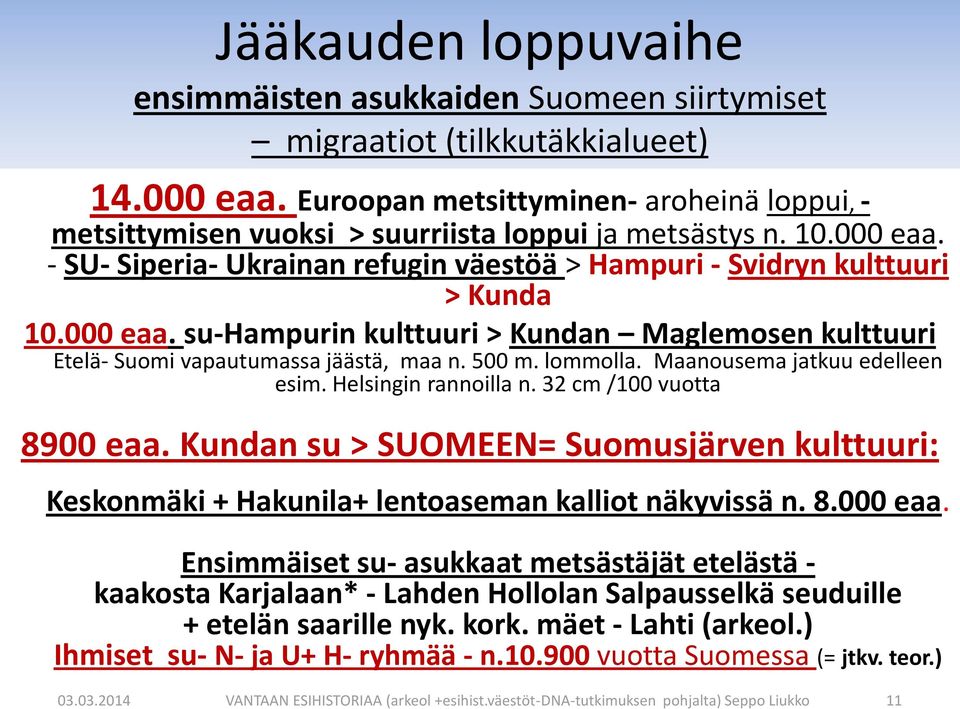 000 eaa. su-hampurin kulttuuri > Kundan Maglemosen kulttuuri Etelä- Suomi vapautumassa jäästä, maa n. 500 m. lommolla. Maanousema jatkuu edelleen esim. Helsingin rannoilla n.