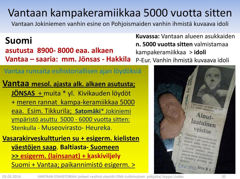 Tikkurila; Satomäki* Jokiniemi ympäristö asuttu 5000-6000 vuotta sitten: Stenkulla - Museovirasto- Heureka. Vasarakirveskultturien su + esigerm. kielisten väestöjen saap.