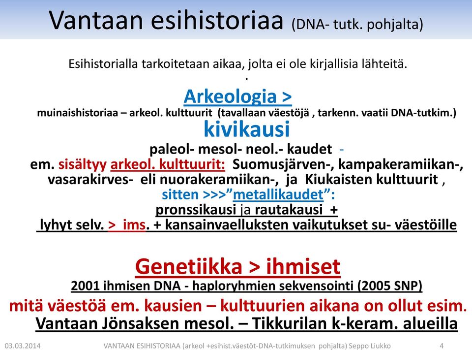 kulttuurit: Suomusjärven-, kampakeramiikan-, vasarakirves- eli nuorakeramiikan-, ja Kiukaisten kulttuurit, sitten >>> metallikaudet : pronssikausi ja rautakausi + lyhyt selv. > ims.