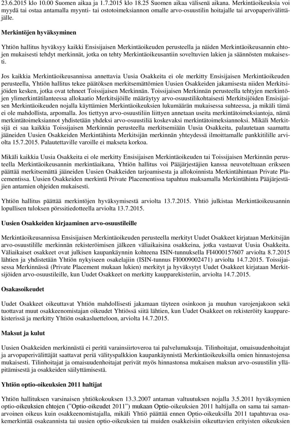 Merkintöjen hyväksyminen Yhtiön hallitus hyväksyy kaikki Ensisijaisen Merkintäoikeuden perusteella ja näiden Merkintäoikeusannin ehtojen mukaisesti tehdyt merkinnät, jotka on tehty