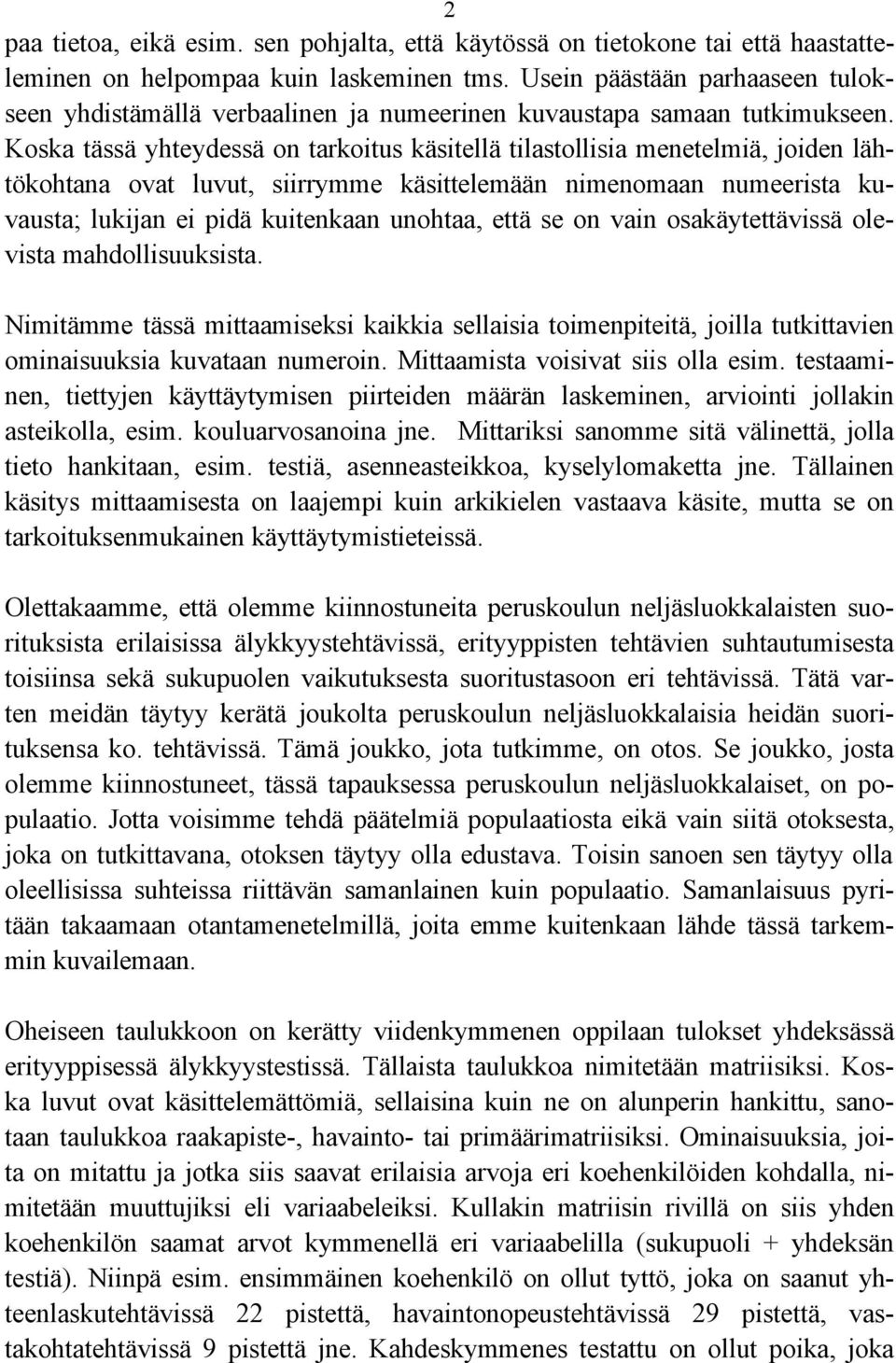 Koska tässä yhteydessä on tarkoitus käsitellä tilastollisia menetelmiä, joiden lähtökohtana ovat luvut, siirrymme käsittelemään nimenomaan numeerista kuvausta; lukijan ei pidä kuitenkaan unohtaa,