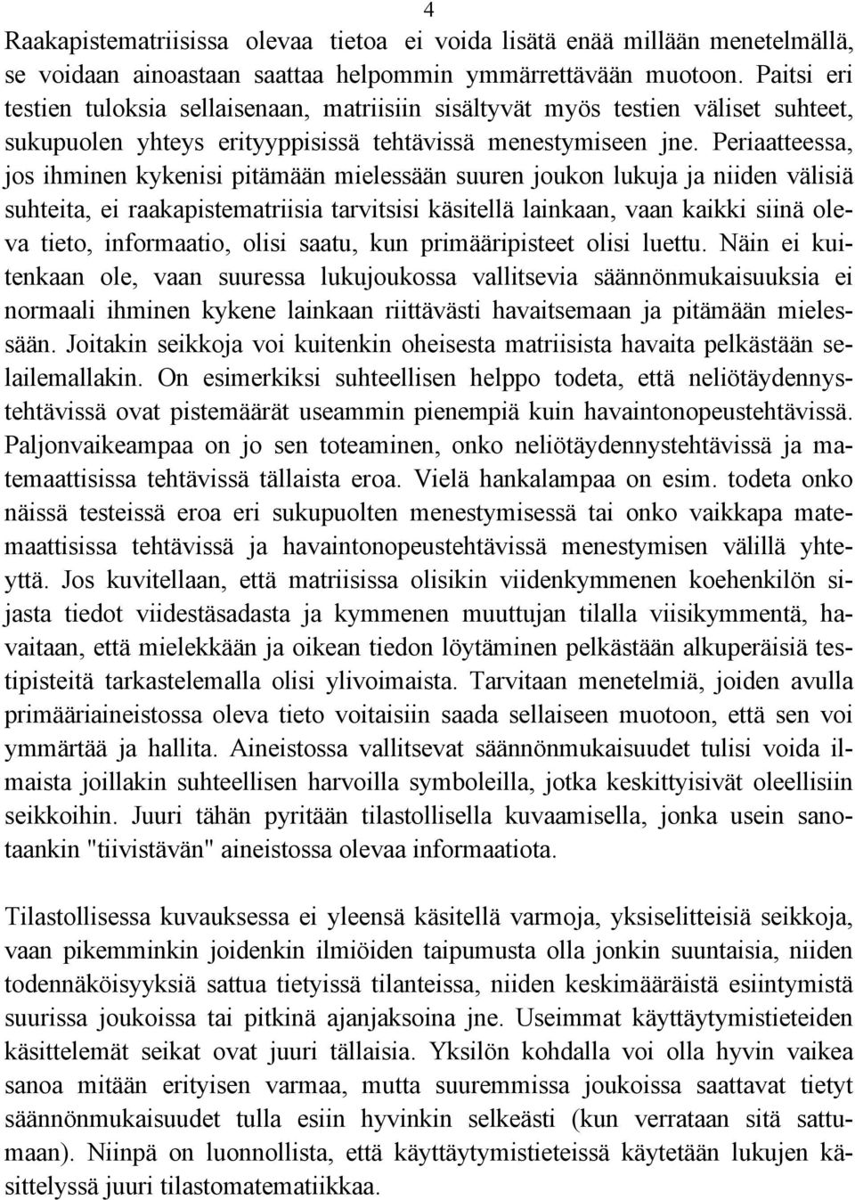 Periaatteessa, jos ihminen kykenisi pitämään mielessään suuren joukon lukuja ja niiden välisiä suhteita, ei raakapistematriisia tarvitsisi käsitellä lainkaan, vaan kaikki siinä oleva tieto,
