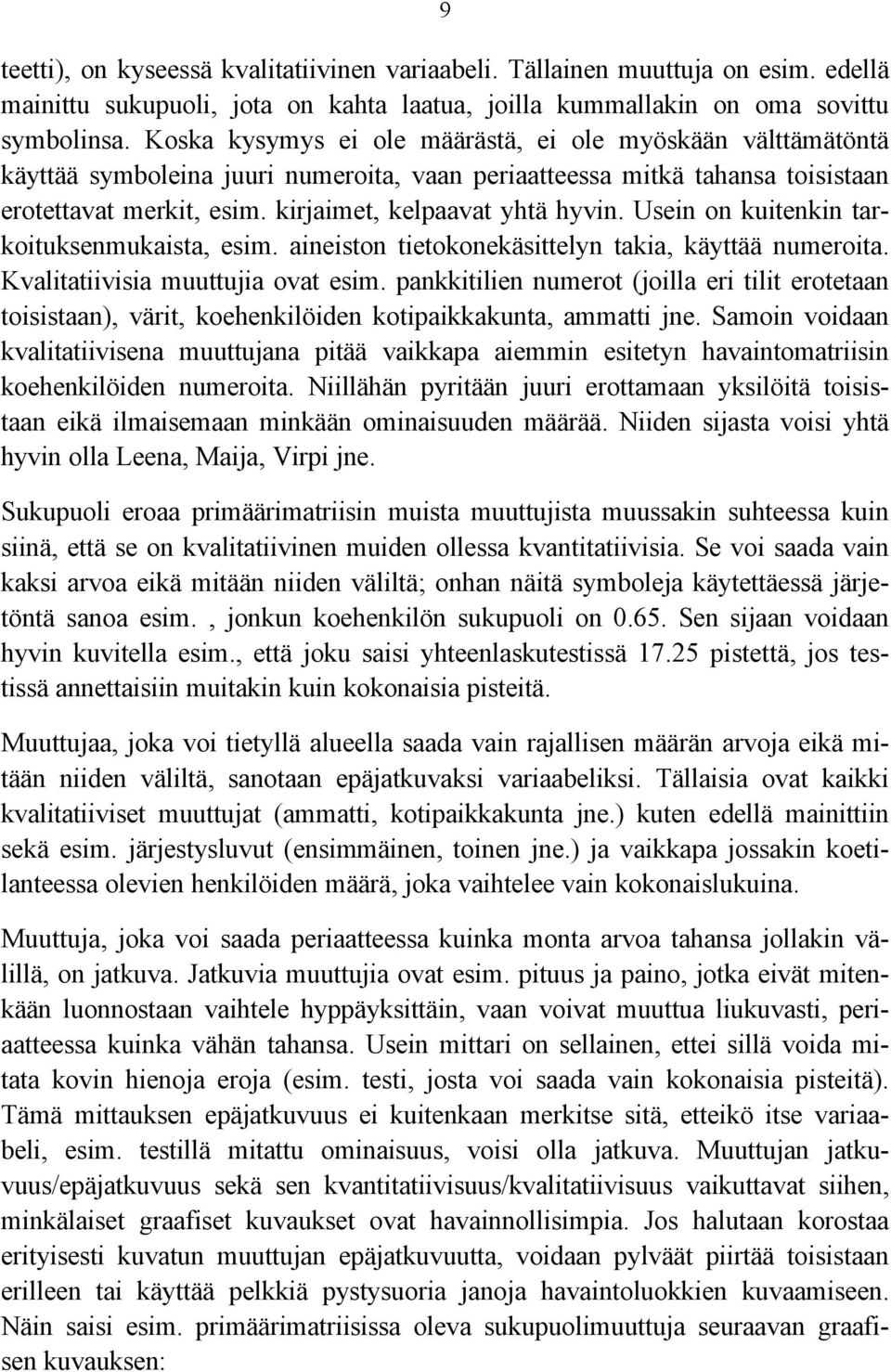 Usein on kuitenkin tarkoituksenmukaista, esim. aineiston tietokonekäsittelyn takia, käyttää numeroita. Kvalitatiivisia muuttujia ovat esim.
