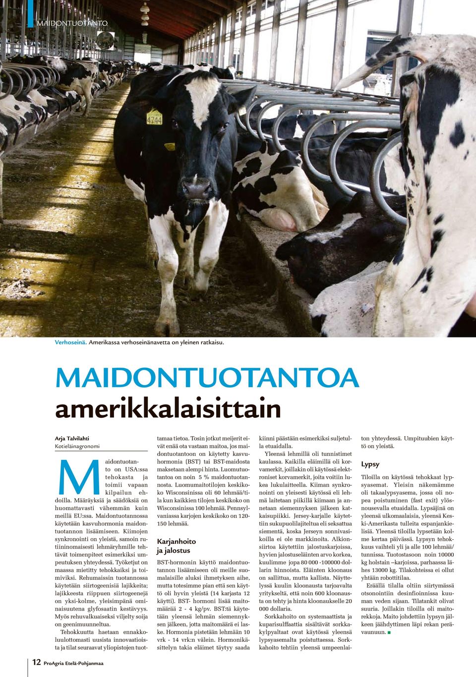 Määräyksiä ja säädöksiä on huomattavasti vähemmän kuin meillä EU:ssa. Maidontuotannossa käytetään kasvuhormonia maidontuotannon lisäämiseen.
