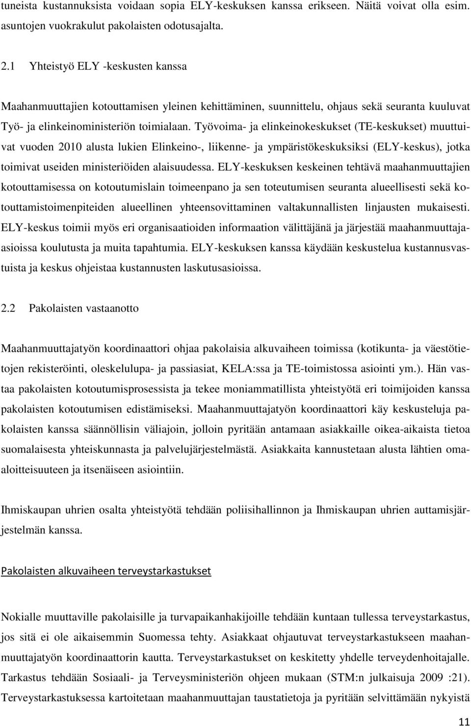 Työvoima- ja elinkeinokeskukset (TE-keskukset) muuttuivat vuoden 2010 alusta lukien Elinkeino-, liikenne- ja ympäristökeskuksiksi (ELY-keskus), jotka toimivat useiden ministeriöiden alaisuudessa.