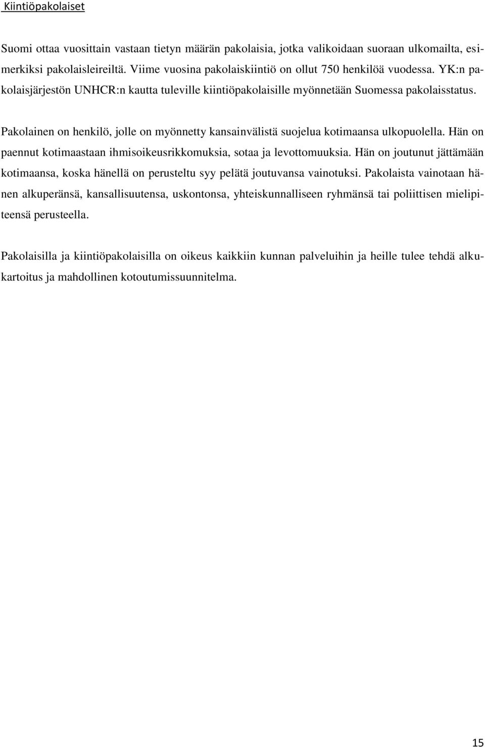 Pakolainen on henkilö, jolle on myönnetty kansainvälistä suojelua kotimaansa ulkopuolella. Hän on paennut kotimaastaan ihmisoikeusrikkomuksia, sotaa ja levottomuuksia.