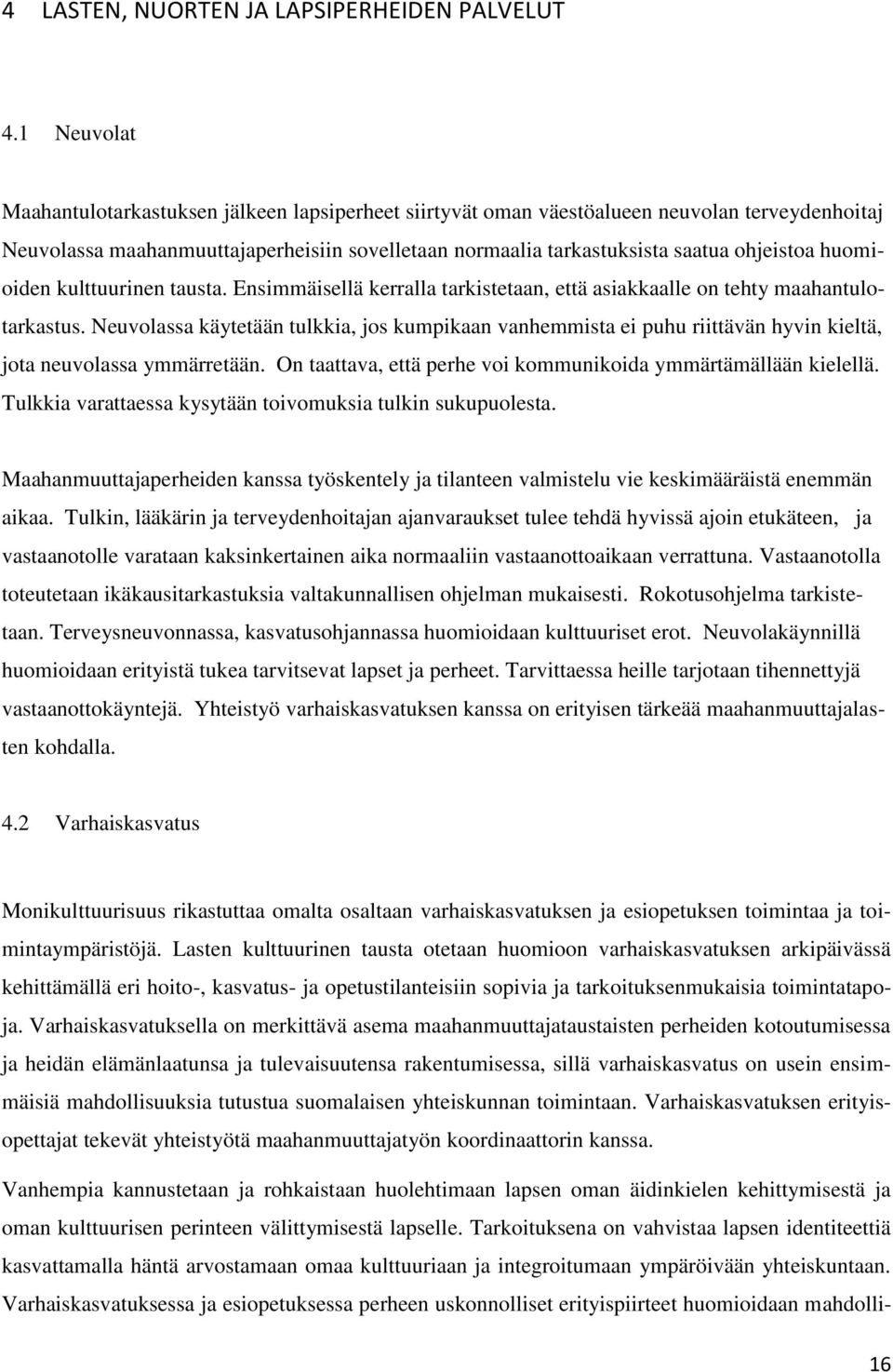 huomioiden kulttuurinen tausta. Ensimmäisellä kerralla tarkistetaan, että asiakkaalle on tehty maahantulotarkastus.