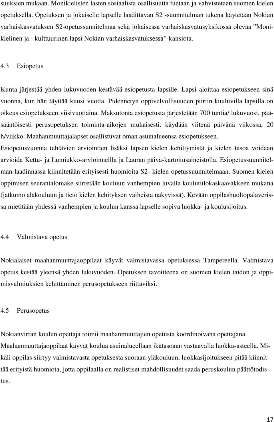 kulttuurinen lapsi Nokian varhaiskasvatuksessa -kansiota. 4.3 Esiopetus Kunta järjestää yhden lukuvuoden kestävää esiopetusta lapsille.