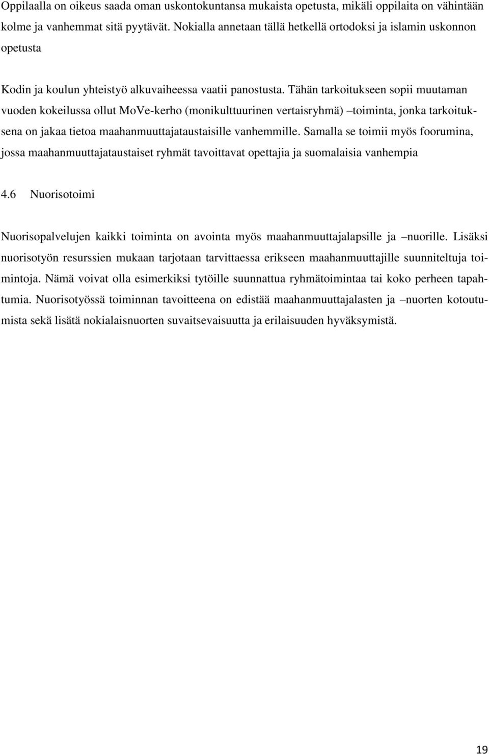 Tähän tarkoitukseen sopii muutaman vuoden kokeilussa ollut MoVe-kerho (monikulttuurinen vertaisryhmä) toiminta, jonka tarkoituksena on jakaa tietoa maahanmuuttajataustaisille vanhemmille.