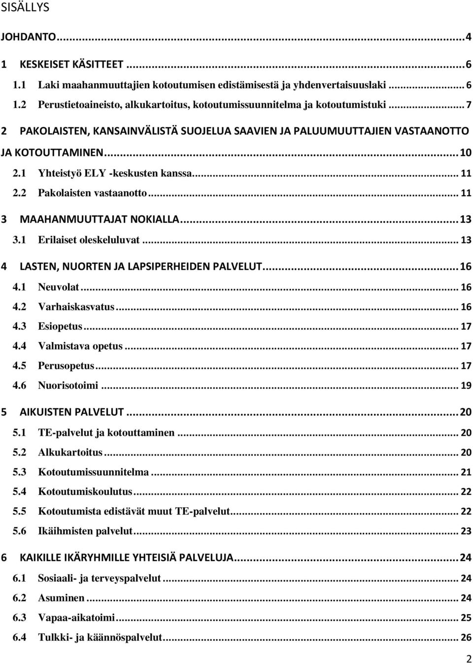 .. 11 3 MAAHANMUUTTAJAT NOKIALLA... 13 3.1 Erilaiset oleskeluluvat... 13 4 LASTEN, NUORTEN JA LAPSIPERHEIDEN PALVELUT... 16 4.1 Neuvolat... 16 4.2 Varhaiskasvatus... 16 4.3 Esiopetus... 17 4.