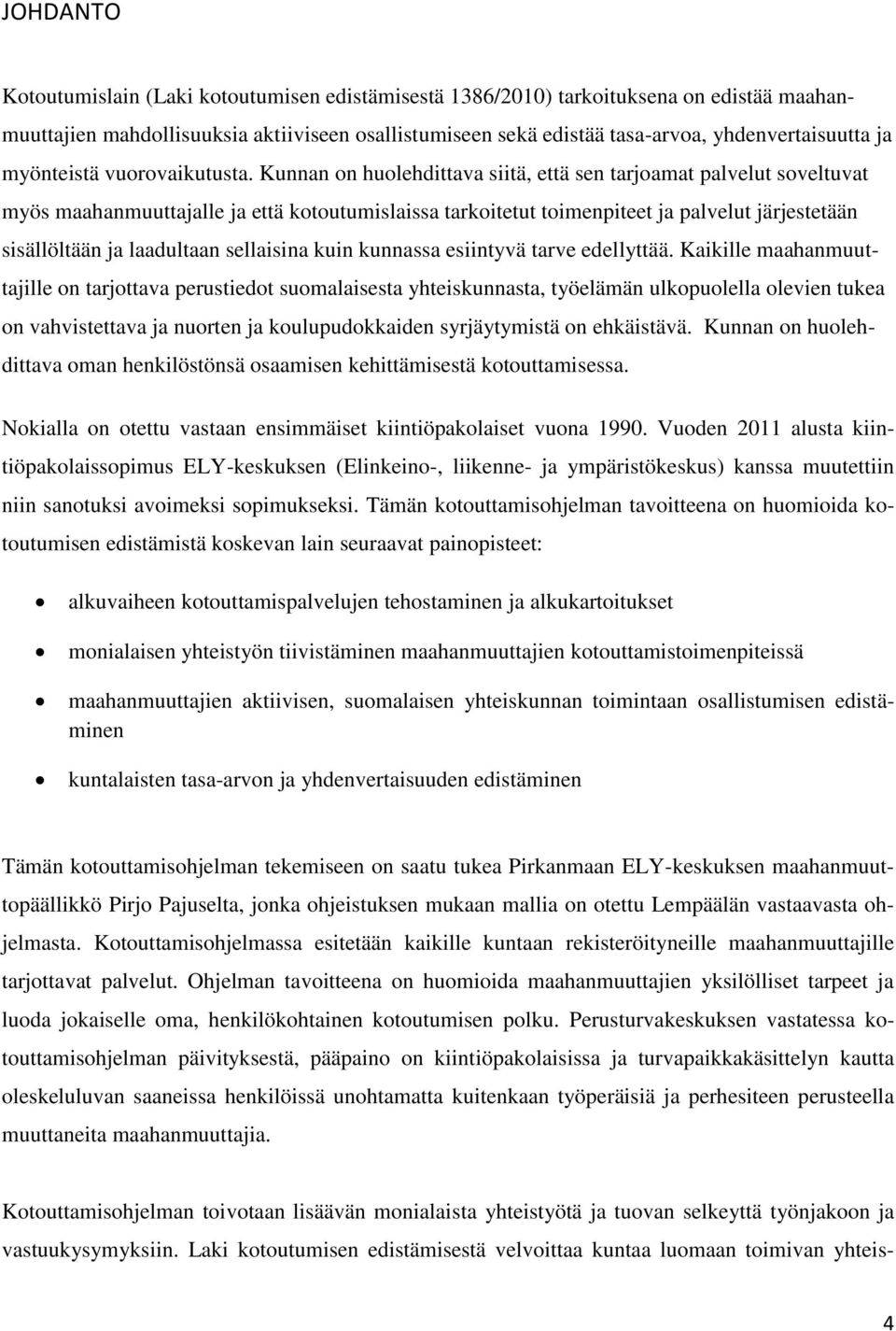 Kunnan on huolehdittava siitä, että sen tarjoamat palvelut soveltuvat myös maahanmuuttajalle ja että kotoutumislaissa tarkoitetut toimenpiteet ja palvelut järjestetään sisällöltään ja laadultaan