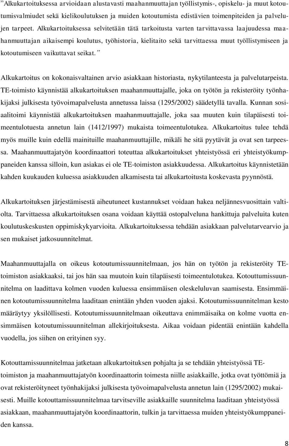 Alkukartoituksessa selvitetään tätä tarkoitusta varten tarvittavassa laajuudessa maahanmuuttajan aikaisempi koulutus, työhistoria, kielitaito sekä tarvittaessa muut työllistymiseen ja kotoutumiseen