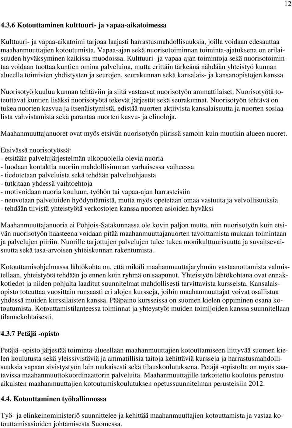 Kulttuuri- ja vapaa-ajan toimintoja sekä nuorisotoimintaa voidaan tuottaa kuntien omina palveluina, mutta erittäin tärkeänä nähdään yhteistyö kunnan alueella toimivien yhdistysten ja seurojen,