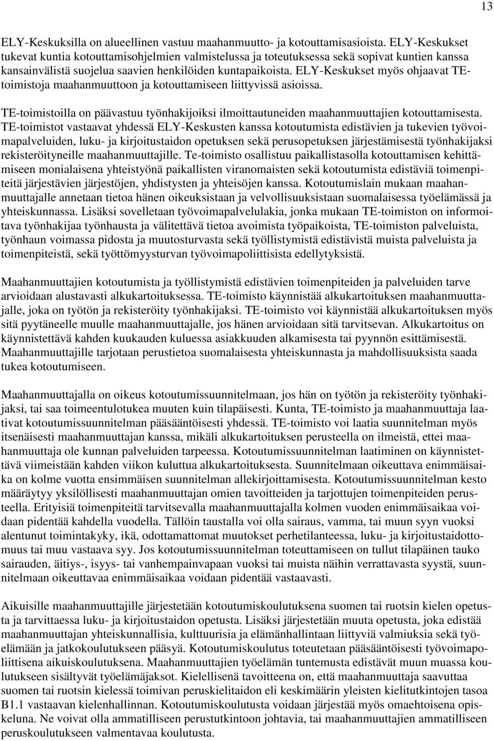 ELY-Keskukset myös ohjaavat TEtoimistoja maahanmuuttoon ja kotouttamiseen liittyvissä asioissa. TE-toimistoilla on päävastuu työnhakijoiksi ilmoittautuneiden maahanmuuttajien kotouttamisesta.