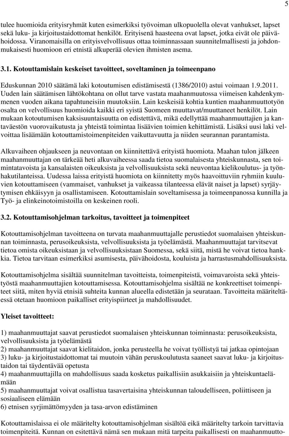 Viranomaisilla on erityisvelvollisuus ottaa toiminnassaan suunnitelmallisesti ja johdonmukaisesti huomioon eri etnistä alkuperää olevien ihmisten asema. 3.1.