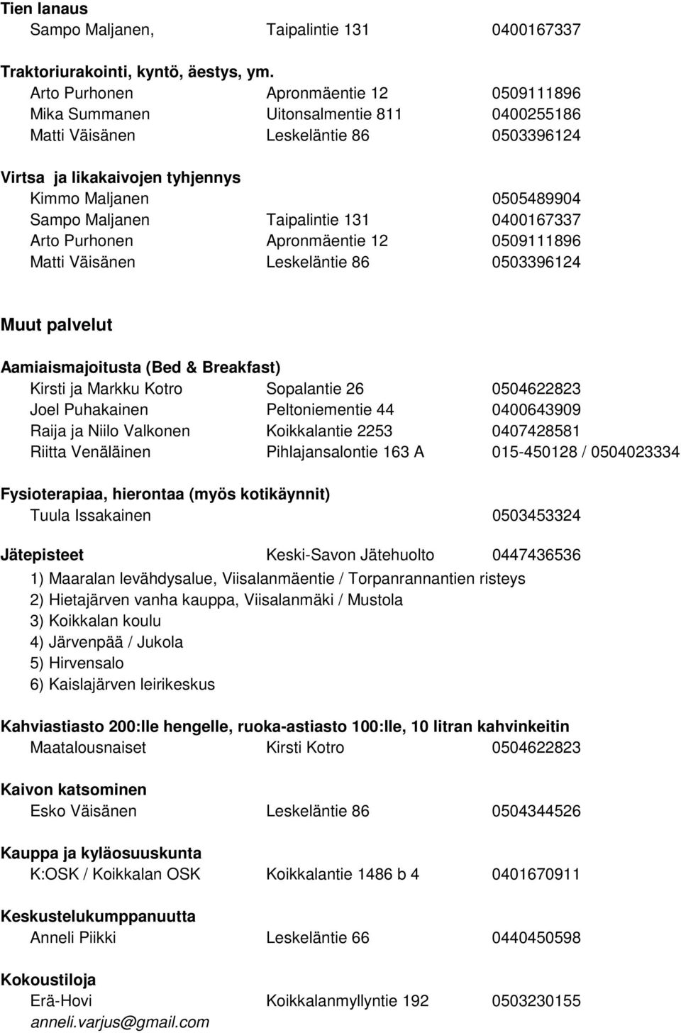 Apronmäentie 12 0509111896 Muut palvelut Aamiaismajoitusta (Bed & Breakfast) Kirsti ja Markku Kotro Sopalantie 26 0504622823 Joel Puhakainen Peltoniementie 44 0400643909 Raija ja Niilo Valkonen