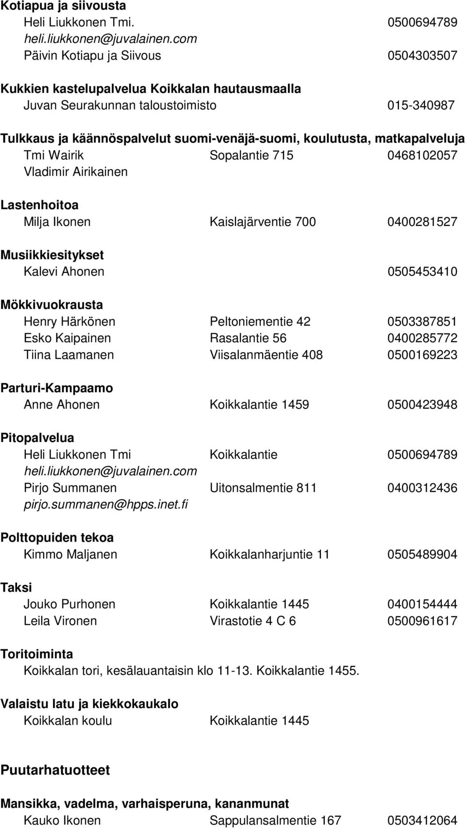 matkapalveluja Tmi Wairik Sopalantie 715 0468102057 Vladimir Airikainen Lastenhoitoa Milja Ikonen Kaislajärventie 700 0400281527 Musiikkiesitykset Kalevi Ahonen 0505453410 Mökkivuokrausta Henry