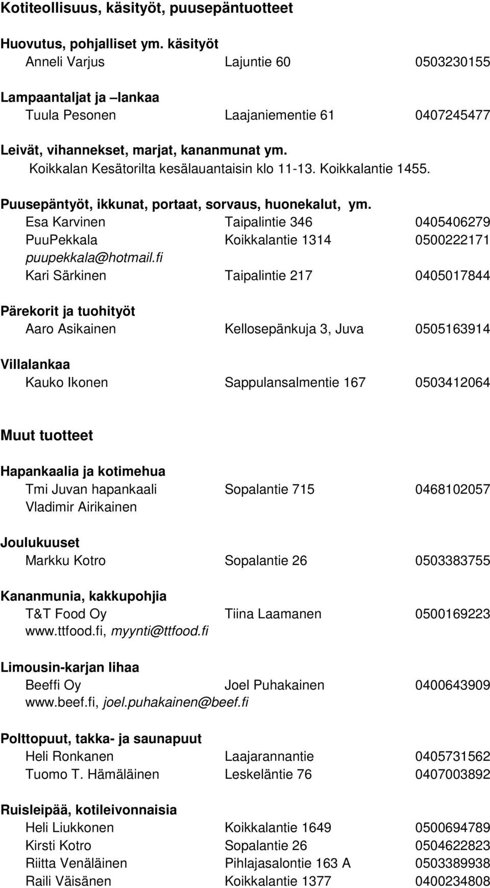 Koikkalan Kesätorilta kesälauantaisin klo 11-13. Koikkalantie 1455. Puusepäntyöt, ikkunat, portaat, sorvaus, huonekalut, ym.