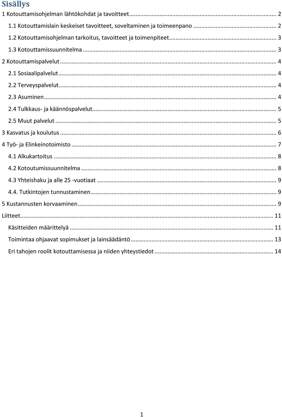 .. 5 3 Kasvatus ja koulutus... 6 4 Työ- ja Elinkeinotoimisto... 7 4.1 Alkukartoitus... 8 4.2 Kotoutumissuunnitelma... 8 4.3 Yhteishaku ja alle 25 -vuotiaat... 9 4.4. Tutkintojen tunnustaminen.