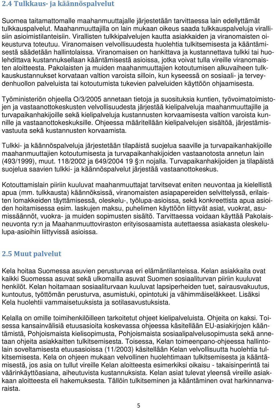 Viranomaisen velvollisuudesta huolehtia tulkitsemisesta ja kääntämisestä säädetään hallintolaissa.