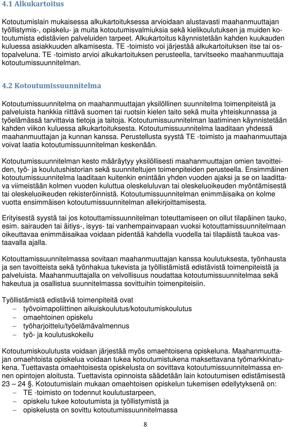 TE -toimisto arvioi alkukartoituksen perusteella, tarvitseeko maahanmuuttaja kotoutumissuunnitelman. 4.