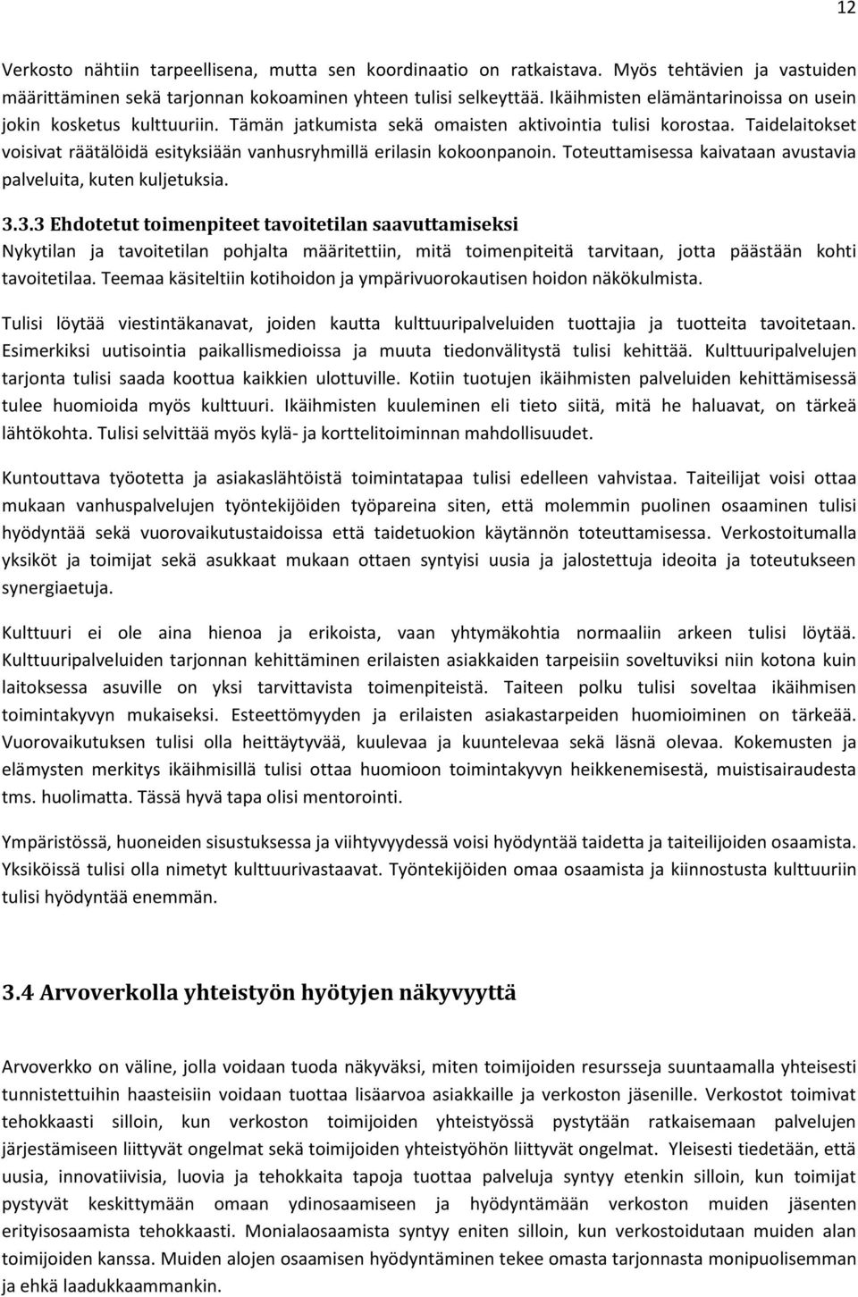 Taidelaitokset voisivat räätälöidä esityksiään vanhusryhmillä erilasin kokoonpanoin. Toteuttamisessa kaivataan avustavia palveluita, kuten kuljetuksia. 3.