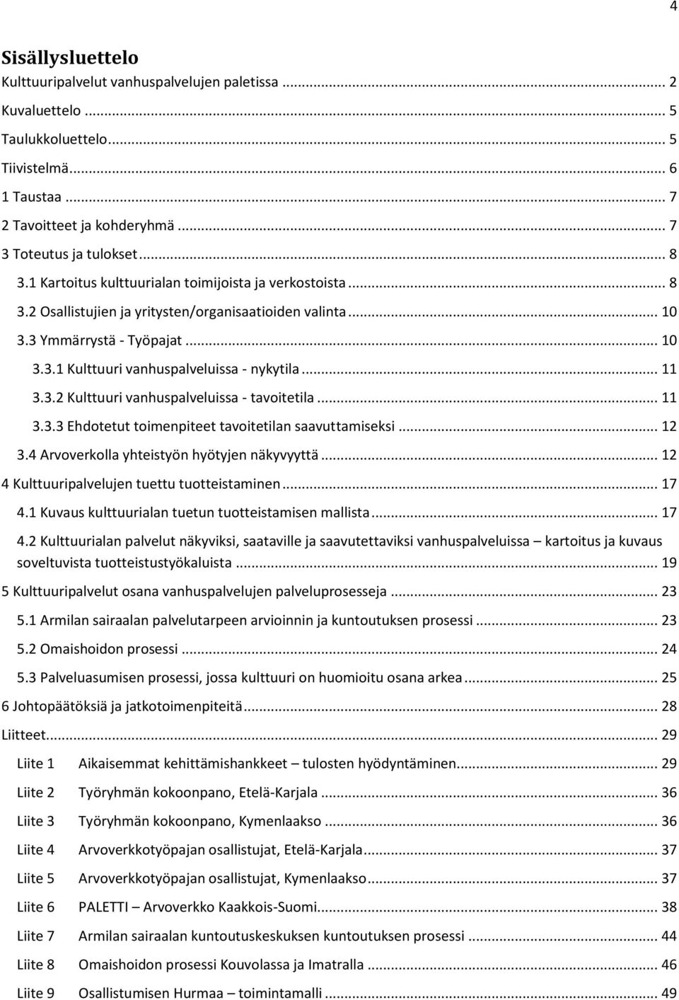 .. 11 3.3.2 Kulttuuri vanhuspalveluissa - tavoitetila... 11 3.3.3 Ehdotetut toimenpiteet tavoitetilan saavuttamiseksi... 12 3.4 Arvoverkolla yhteistyön hyötyjen näkyvyyttä.