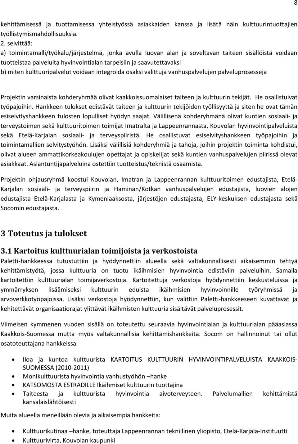 kulttuuripalvelut voidaan integroida osaksi valittuja vanhuspalvelujen palveluprosesseja Projektin varsinaista kohderyhmää olivat kaakkoissuomalaiset taiteen ja kulttuurin tekijät.