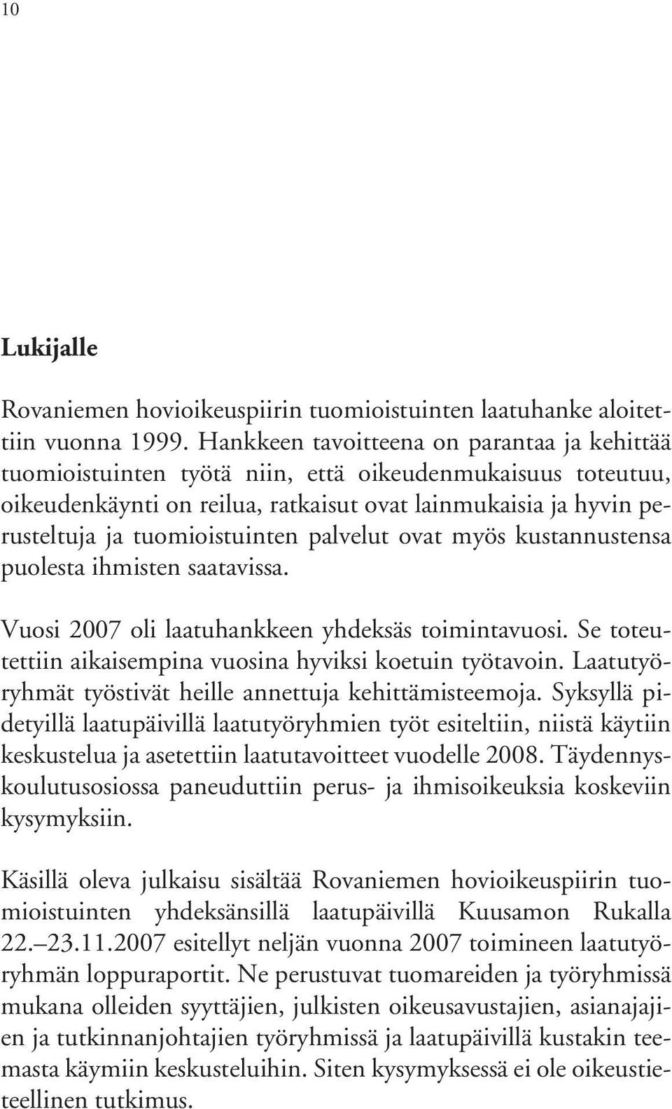 tuomioistuinten palvelut ovat myös kustannustensa puolesta ihmisten saatavissa. Vuosi 2007 oli laatuhankkeen yhdeksäs toimintavuosi. Se toteutettiin aikaisempina vuosina hyviksi koetuin työtavoin.